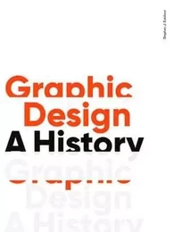 Graphic Design,  A History (Third Edition) /anglais