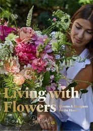 Living with Flowers Blooms & Bouquets for the Home /anglais