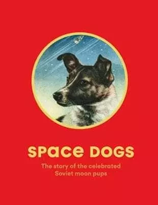 Space Dogs The Story of the Celebrated Soviet Moon Pups /anglais -  PARR MARTIN - LAURENCE KING