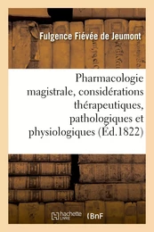 Pharmacologie magistrale, avec des considérations thérapeutiques, pathologiques et physiologiques