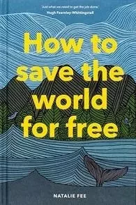 How to Save the World For Free (Hardback) /anglais -  FEE NATALIE - LAURENCE KING