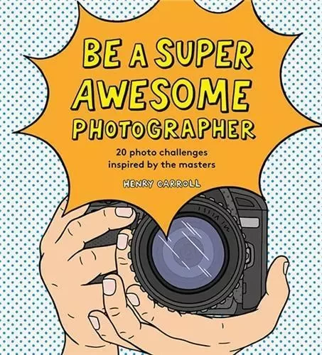 Be a Super Awesome Photographer /anglais -  CARROLL HENRY - LAURENCE KING