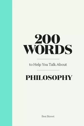 200 Words to Help You Talk about Philosophy /anglais