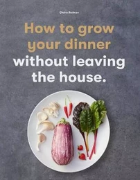 How to Grow Your Dinner Without Leaving the House /anglais