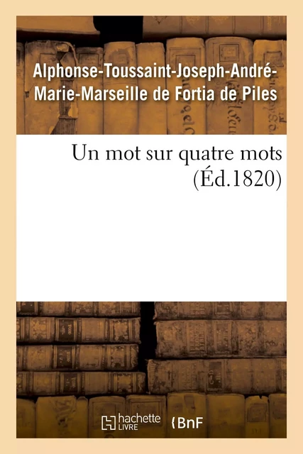 Un mot sur quatre mots - Alphonse-Toussaint-Joseph-André-Marie-Marseille deFortia de Piles - HACHETTE BNF