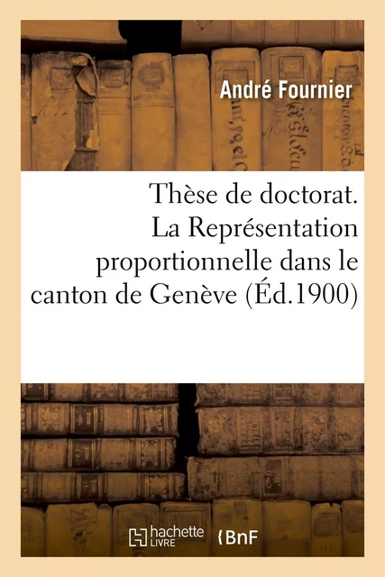 Thèse de doctorat. La Représentation proportionnelle dans le canton de Genève - André FOURNIER - HACHETTE BNF