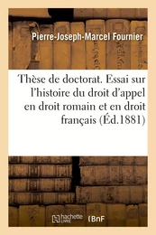 Thèse de doctorat. Essai sur l'histoire du droit d'appel en droit romain et en droit français