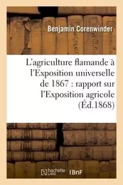 L'agriculture flamande à l'Exposition universelle de 1867 : rapport sur l'Exposition agricole