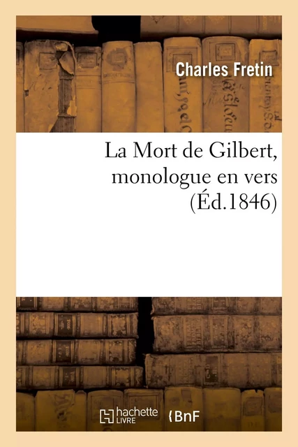 La Mort de Gilbert, monologue en vers - Charles Fretin - HACHETTE BNF