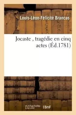 Jocaste , tragédie en cinq actes - Louis-Léon-Félicité Brancas - HACHETTE BNF