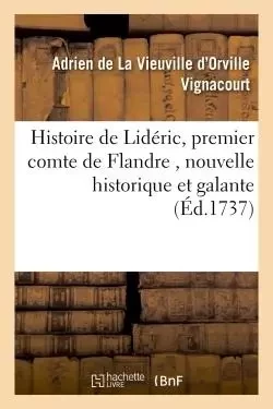 Histoire de Lidéric, premier comte de Flandre , nouvelle historique et galante - Adrien deLa Vieuville d'Orville Vignacourt - HACHETTE BNF