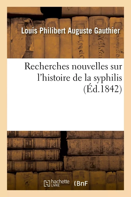 Recherches nouvelles sur l'histoire de la syphilis - Louis Philibert Auguste Gauthier - HACHETTE BNF