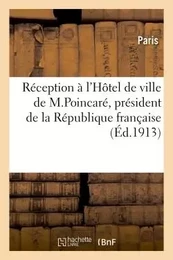 Relation officielle de la réception à l'Hôtel de ville de M. Raymond Poincaré