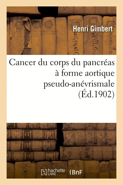 Cancer du corps du pancréas à forme aortique pseudo-anévrismale - Henri Gimbert - HACHETTE BNF