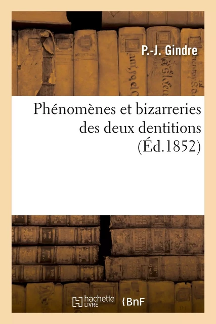 Phénomènes et bizarreries des deux dentitions - P.-J. Gindre - HACHETTE BNF