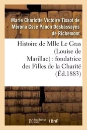 Histoire de Mlle Le Gras (Louise de Marillac) : fondatrice des Filles de la Charité