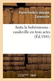 Anita la bohémienne : vaudeville en trois actes