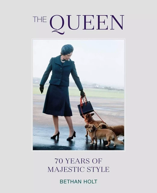 THE QUEEN: 70 YEARS OF MAJESTIC STYLE -  Bethan Holt - CICO BOOKS