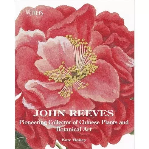 John Reeves Pioneering Collector of Chinese Plants and Botanical Art /anglais -  BAILEY KATE - ACC ART BOOKS