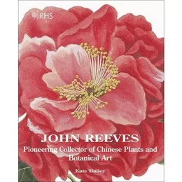 John Reeves Pioneering Collector of Chinese Plants and Botanical Art /anglais