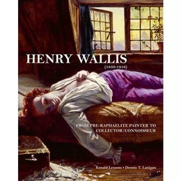 Henry Wallis From Pre-Raphaelite Painter to Collector/Connoisseur /anglais