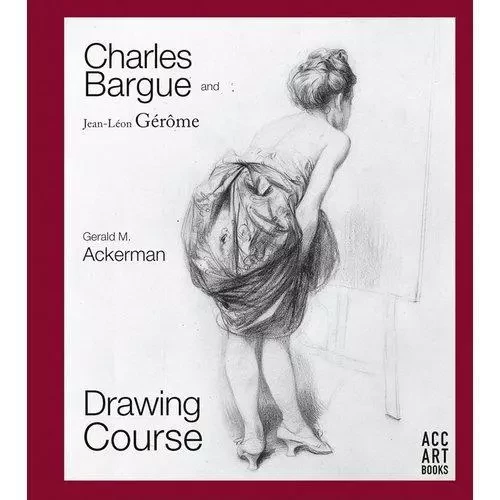 Charles Bargue and Jean-LEon GErOme Drawing Course /anglais -  GERALD M. ACKERMAN - ACC ART BOOKS