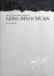 Leng Bingchuan Master of Chinese Black and White Art /anglais