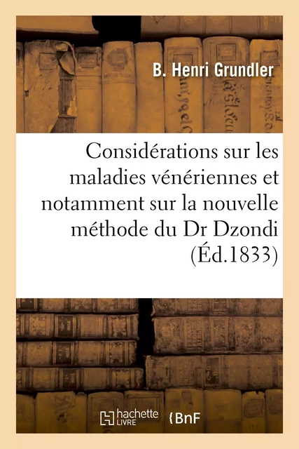 Considérations sur les maladies vénériennes et notamment sur la nouvelle méthode du Dr Dzondi - B. Henri Grundler - HACHETTE BNF