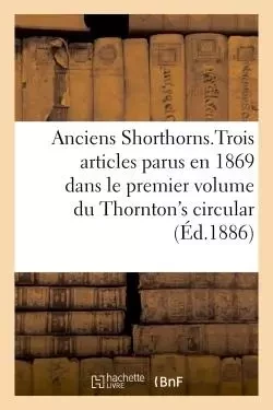 Anciens Shorthorns, Traduction d'articles parus en 1869 dans le 1er volume du  Thornton's circular -  - HACHETTE BNF