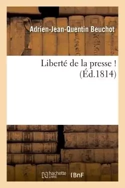 Liberté de la presse ! (Signé : A.-J.-Q. Beuchot. Mai 1814.) - Adrien-Jean-Quentin Beuchot - HACHETTE BNF