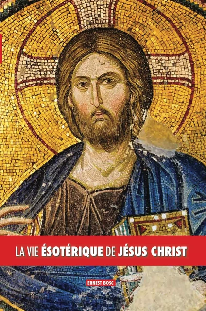 La vie ésotérique de Jésus Christ - Ernest Bosc - DISCOVERY PUBLI