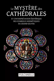 Le Mystère des cathédrales et l’interprétation ésotérique des symboles hermétiques du Grand-Œuvre