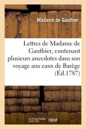 Lettres de Madame de Gauthier, contenant plusieurs anecdotes dans son voyage aux eaux de Barège