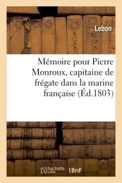 Mémoire pour Pierre Monroux, capitaine de frégate dans la marine française