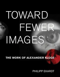 Toward Fewer Images : The Work of Alexander Kluge /anglais