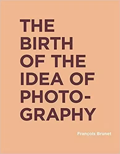 Birth of the Idea of Photography /anglais -  BRUNET FRANCOIS - MIT PRESS