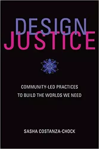 Design Justice: Community-Led Practices to Build the Worlds We Need /anglais -  COSTANZA-CHOCK SASHA - MIT PRESS