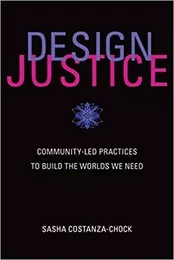 Design Justice: Community-Led Practices to Build the Worlds We Need /anglais