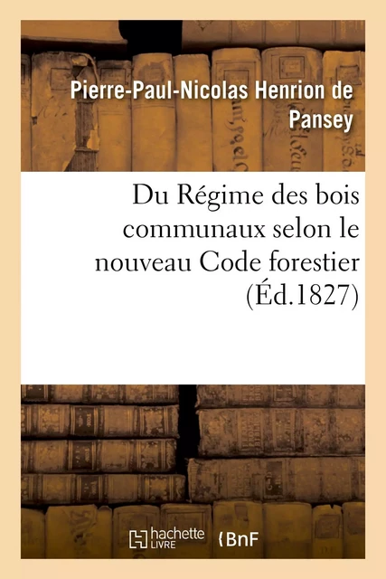 Du Régime des bois communaux selon le nouveau Code forestier - Pierre-Paul-Nicolas Henrion de Pansey - HACHETTE BNF