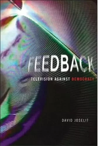 Feedback Television against Democracy /anglais -  JOSELI DAVID - MIT PRESS