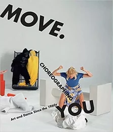 Move. Choreographing You: Art and Dance Since the 1960s /anglais