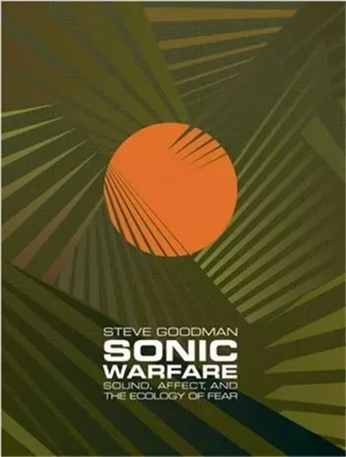 Sonic Warfare Sound, Affect, and the Ecology of Fear /anglais -  GOODMAN STEVE - MIT PRESS