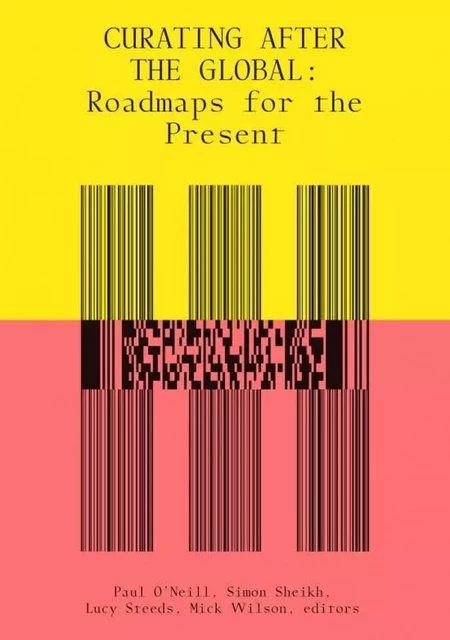 Curating After the Global : Roadmaps for the Present /anglais -  O'NEILL PAUL - MIT PRESS