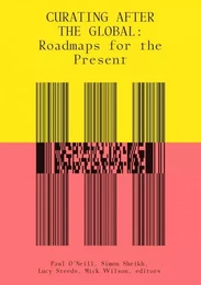 Curating After the Global : Roadmaps for the Present /anglais