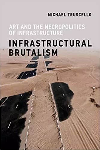 Infrastructural Brutalism : Art and the Necropolitics of Infrastructure /anglais -  TRUSCELLO MICHAEL - MIT PRESS