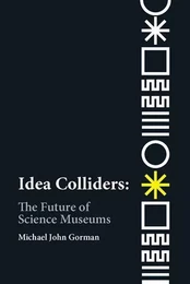 Idea Colliders : The Future of Science Museums /anglais