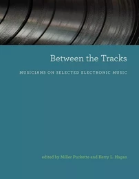 Between the Tracks : Musicians on Selected Electronic Music /anglais