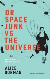 Dr Space Junk vs The Universe : Archaeology and the Future /anglais