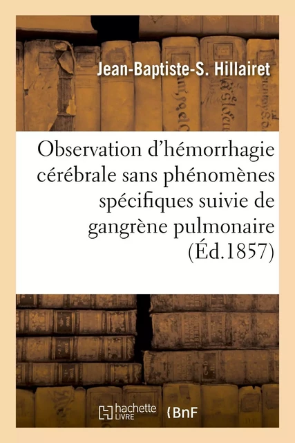 Observation d'hémorrhagie cérébrale sans phénomènes caractéristiques - Jean-Baptiste-S. Hillairet - HACHETTE BNF