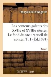 Les conteurs galants des XVIIe et XVIIIe siècles. Le fond du sac : recueil de contes en vers. T. 1